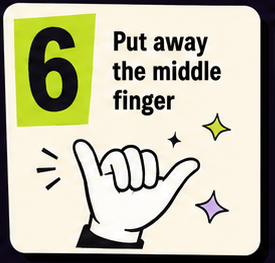Rule 6: Put away the middle finger